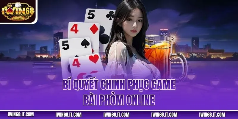 Bí quyết chinh phục game bài phỏm online