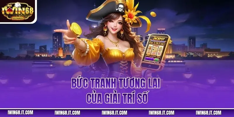Bức tranh tương lai của giải trí số