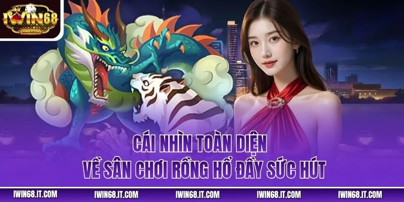 Cái nhìn toàn diện về sân chơi Rồng Hổ đầy sức hút
