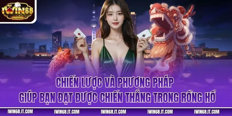 Chiến lược và phương pháp giúp bạn đạt được chiến thắng trong Rồng Hổ