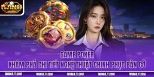Game Poker - Khám Phá Chi Tiết Nghệ Thuật Chinh Phục Bàn Cờ