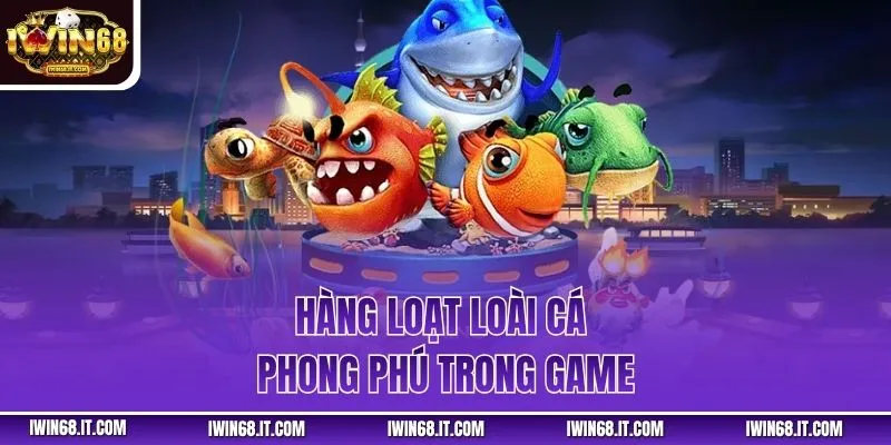 Hàng loạt loài cá phong phú trong game
