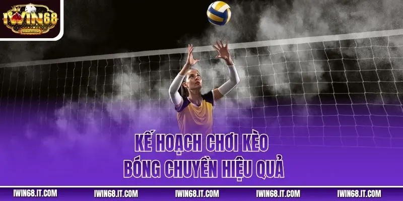 Kế hoạch chơi kèo bóng chuyền hiệu quả