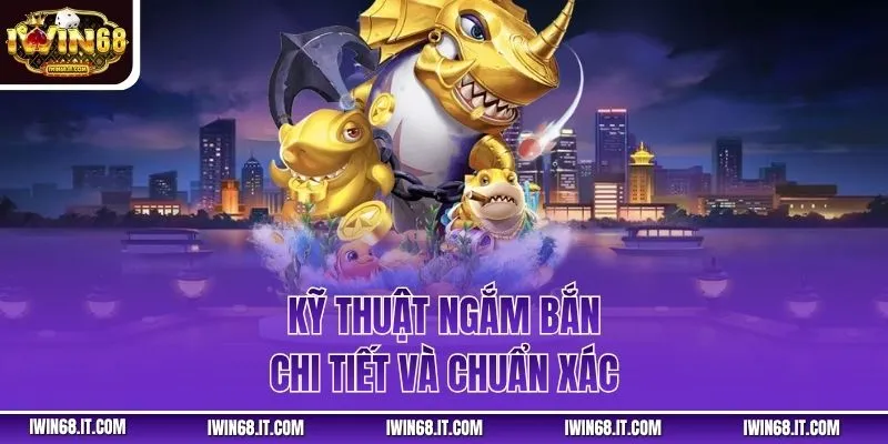 Kỹ thuật ngắm bắn chi tiết và chuẩn xác