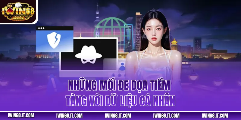Những mối đe dọa tiềm tàng với dữ liệu cá nhân
