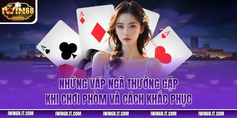 Những vấp ngã thường gặp khi chơi phỏm và cách khắc phục