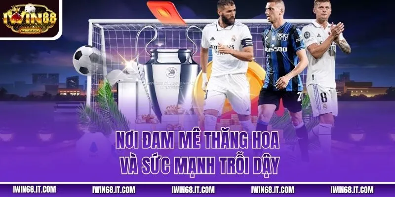 Nơi đam mê thăng hoa và sức mạnh trỗi dậy