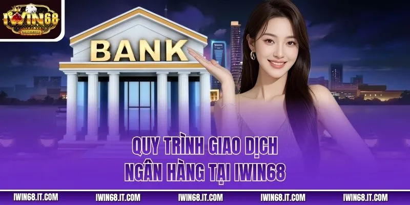 Quy trình giao dịch ngân hàng tại IWIN68