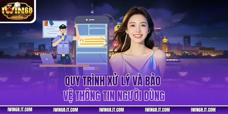 Quy trình xử lý và bảo vệ thông tin người dùng