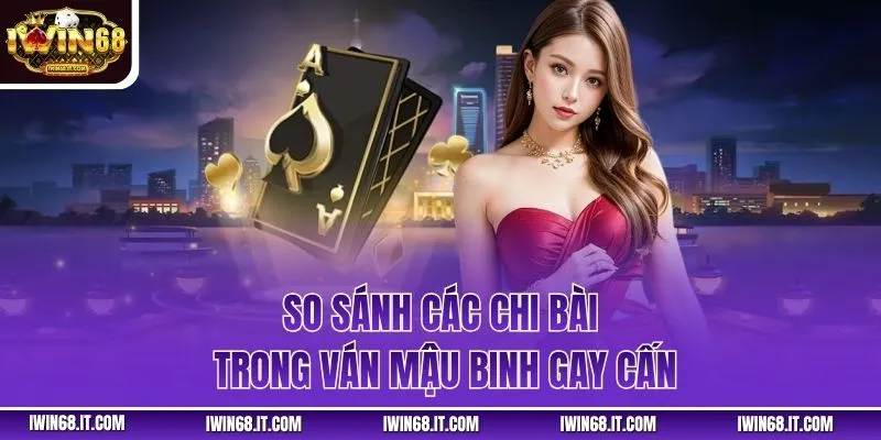 So sánh các chi bài trong ván mậu binh gay cấn