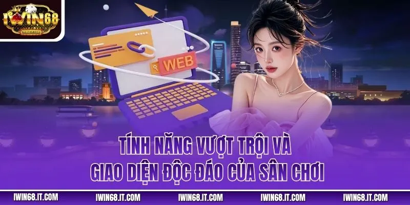 Tính năng vượt trội và giao diện độc đáo của sân chơi