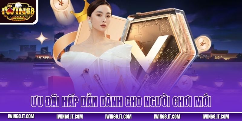 Ưu Đãi Hấp Dẫn Dành Cho Người chơi Mới