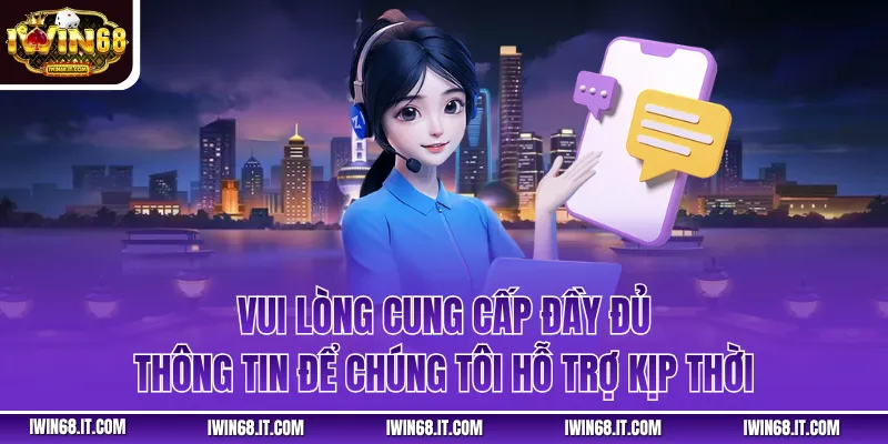 Vui lòng cung cấp đầy đủ thông tin để chúng tôi hỗ trợ kịp thời